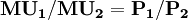 \mathbf{MU_1/MU_2 = P_1/P_2}