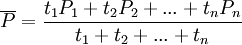 \overline{P}=\frac{t_1P_1+t_2P_2+...+t_nP_n}{t_1+t_2+...+t_n}