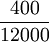 \frac{400}{12000}