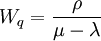 W_q=\frac{\rho}{\mu-\lambda}