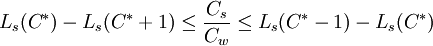 L_s(C^*)-L_s(C^*+1)\le \frac{C_s}{C_w}\le L_s(C^*-1)-L_s(C^*)