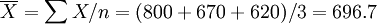 \overline{X}=\sum X/n=(800+670+620)/3=696.7