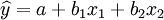 \widehat{y}=a+b_1x_1+b_2x_2