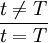 \frac{t\ne T}{t=T}