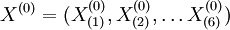 X^{(0)}=(X^{(0)}_{(1)},X^{(0)}_{(2)},\ldots X^{(0)}_{(6)})