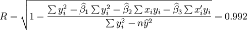 R=\sqrt{1-\frac{\sum y^2_i-\widehat{\beta}_1\sum y^2_i-\widehat{\beta}_2\sum x_i y_i-\widehat{\beta}_3\sum x^\prime_i y_i}{\sum y^2_i-n\widehat{y}^{2}}}=0.992