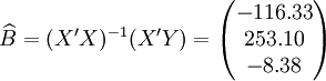 \widehat{B}=(X^\prime X)^{-1}(X^\prime Y)=\begin{pmatrix} -116.33 \\ 253.10 \\-8.38 \end{pmatrix}