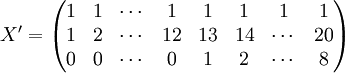 X^\prime=\begin{pmatrix} 1 & 1 & \cdots & 1 & 1 & 1 & 1 & 1 \\ 1 & 2 &\cdots & 12 & 13 & 14 & \cdots & 20 \\ 0 & 0 & \cdots & 0 & 1 & 2 & \cdots &8 \end{pmatrix}