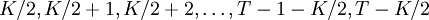 K/2,K/2+1,K/2+2,\ldots,T-1-K/2,T-K/2