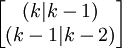 \begin{bmatrix}(k|k-1)\\(k-1|k-2)\end{bmatrix}