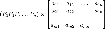 (P_1P_2P_3\ldots P_n)\times\begin{bmatrix}a_{11}&a_{12}&\ldots&a_{1n}\\a_{21}&a_{22}&\ldots&a_{1n}\\\ \cdots&\cdots&\cdots\\a_{m1}&a_{m2}&a_{mn}\end{bmatrix}