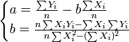 \begin{cases}a=\frac{\sum Y_i}{n}-b\frac{\sum X_i}{n}\\b=\frac{n\sum X_{i}Y_{i}-\sum X_i\sum Y_i}{n\sum X^2_i-(\sum X_i)^2} \end{cases}