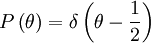 P\left(\theta\right)=\delta\left(\theta - \frac{1}{2}\right)