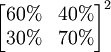 \begin{bmatrix}60% & 40%\\30% & 70%\end{bmatrix}^2