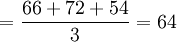 =\frac{66+72+54}{3}=64