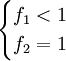 \begin{cases}f_1<1 \\ f_2=1\end{cases}