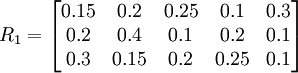 R_1=\begin{bmatrix}0.15&0.2&0.25&0.1&0.3\\0.2&0.4&0.1&0.2&0.1\\0.3&0.15&0.2&0.25&0.1\end{bmatrix}