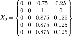 X_3=\begin{Bmatrix}0&0&0.75&0.25\\0&0&1&0\\0&0&0.875&0.125\\0&0&0.875&0.125\\0&0&0.875&0.125\end{Bmatrix}