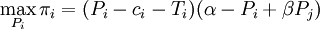 \max_{P_i}\pi_i=({P_i}c_i}T_i})(\alphaP_i}+\beta{P_j})