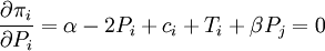 {\partial \pi_i \over \partial{P_i}}=\alpha-2{P_i}+{c_i}+{T_i}+ \beta{P_j}=0
