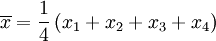 \overline{x}=\frac{1}{4} \left ( x_1 + x_2 + x_3 +x_4 \right )