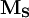 \mathbf{M_S}