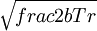 \sqrt{frac{2bT}{r}}