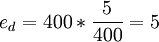 e_d=400*\frac{5}{400}=5