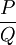 \frac{P}{Q}