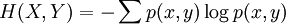 H(X,Y) = -\sum p(x,y) \log p(x,y)