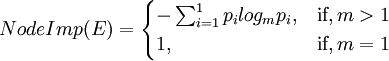Node Imp(E)=\begin{cases}- \sum_{i=1}^1 p_i log_m p_i,& \mbox{if},m>1\\1,&\mbox{if},m=1 \end{cases}