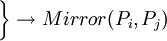 \bigg \} \rightarrow Mirror(P_i,P_j)