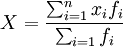 X=\frac{\sum_{i=1}^nx_if_i}{\sum_{i=1}f_i}