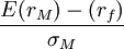 \frac{E(r_{M})-(r_{f})}{\sigma_{M}}