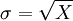 \sigma=\sqrt{X}