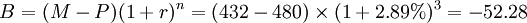 B=(M-P)(1+r)^n=(432-480)\times(1+2.89%)^3=-52.28