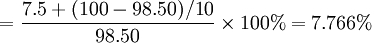 =\frac{7.5+(100-98.50)/10}{98.50}\times100%=7.766%