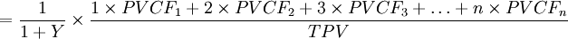 =\frac{1}{1+Y}\times \frac{1\times PVCF_1+2\times PVCF_2+3\times PVCF_3+\ldots +n\times PVCF_n}{TPV}