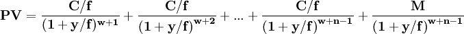 \mathbf{PV=\frac{C/f}{(1+y/f)^{w+1}}+\frac{C/f}{{(1+y/f)}^{w+2}}+...+\frac{C/f}{{(1+y/f)}^{w+n-1}}+\frac{M}{{(1+y/f)}^{w+n-1}}}