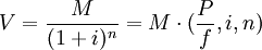 V=\frac{M}{(1+i)^n}=M \cdot (\frac{P}{f} ,i ,n)
