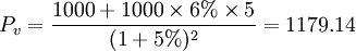 P_v=\frac{1000+1000\times 6%\times 5}{(1+5%)^2}=1179.14