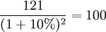 \frac{121}{(1+10%)^2}=100