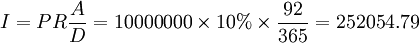I=PR\frac{A}{D}=10000000\times10%\times\frac{92}{365}=252054.79