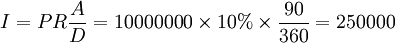 I=PR\frac{A}{D}=10000000 \times 10% \times \frac{90}{360}=250000