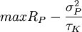 max{R_P-\frac{\sigma_P ^2}{\tau_K}}