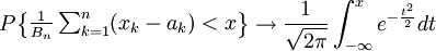 P\begin{Bmatrix}\frac{1}{B_n}\sum_{k=1}^n(x_k-a_k)<x\end{Bmatrix}\to\frac{1}{\sqrt{2\pi}}\int_{-\infty}^xe^{-\frac{t^2}{2}}dt