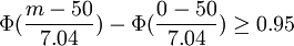 \Phi(\frac{m-50}{7.04})-\Phi(\frac{0-50}{7.04})\ge0.95