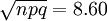 \sqrt{npq}=8.60