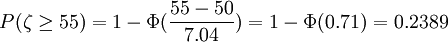 P(\zeta\ge55)=1-\Phi(\frac{55-50}{7.04})=1-\Phi(0.71)=0.2389