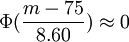 \Phi(\frac{m-75}{8.60})\approx0